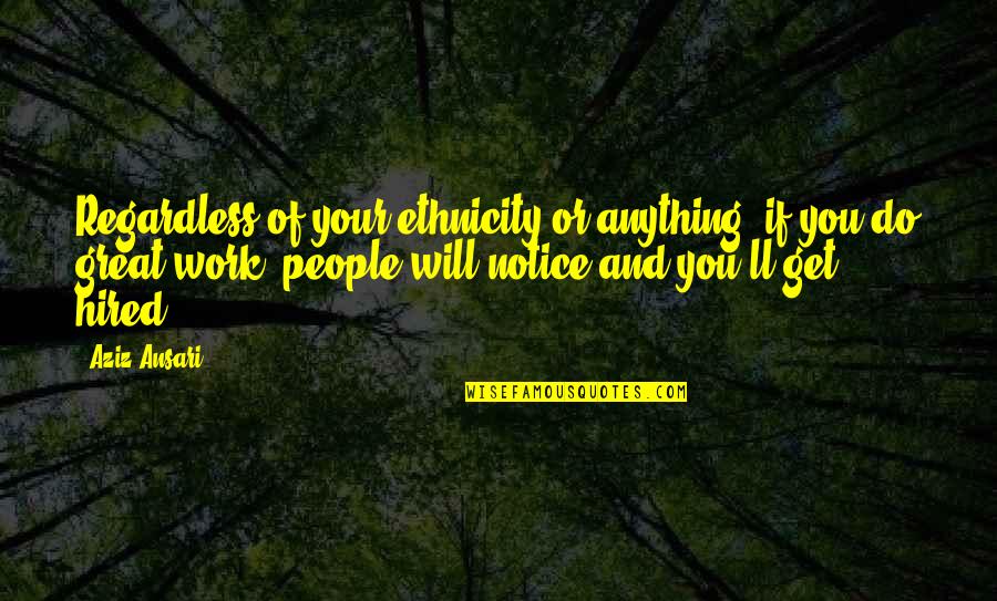 Satinado Que Quotes By Aziz Ansari: Regardless of your ethnicity or anything, if you