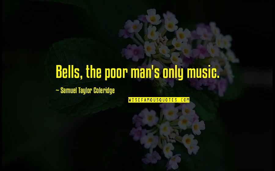 Satinath Sarangi Quotes By Samuel Taylor Coleridge: Bells, the poor man's only music.