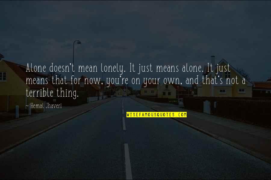 Satinath Song Quotes By Hemal Jhaveri: Alone doesn't mean lonely. It just means alone. Satinath Song Quotes By Hemal Jhaveri: Alone doesn't mean lonely. It just means alone.
