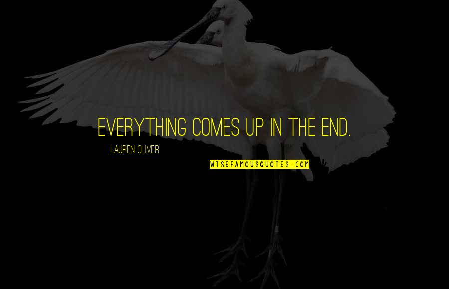 Satinder Quotes By Lauren Oliver: Everything comes up in the end. Satinder Quotes By Lauren Oliver: Everything comes up in the end.