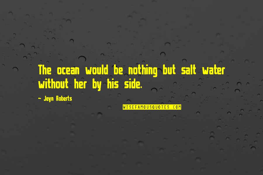 Sating Quotes By Jeyn Roberts: The ocean would be nothing but salt water