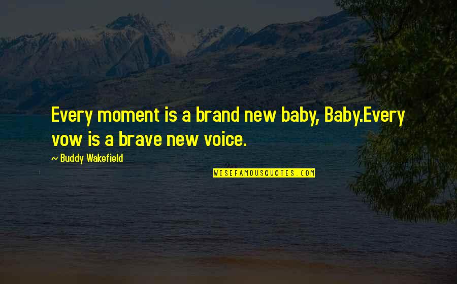 Satinsky Institute Quotes By Buddy Wakefield: Every moment is a brand new baby, Baby.Every