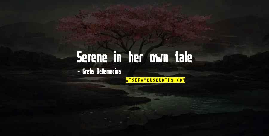 Satinsky Vena Quotes By Greta Bellamacina: Serene in her own tale Satinsky Vena Quotes By Greta Bellamacina: Serene in her own tale
