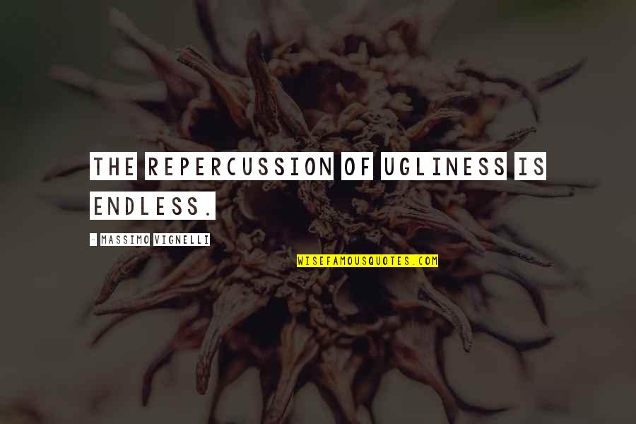 Satinsky Vena Quotes By Massimo Vignelli: The repercussion of ugliness is endless. Satinsky Vena Quotes By Massimo Vignelli: The repercussion of ugliness is endless.