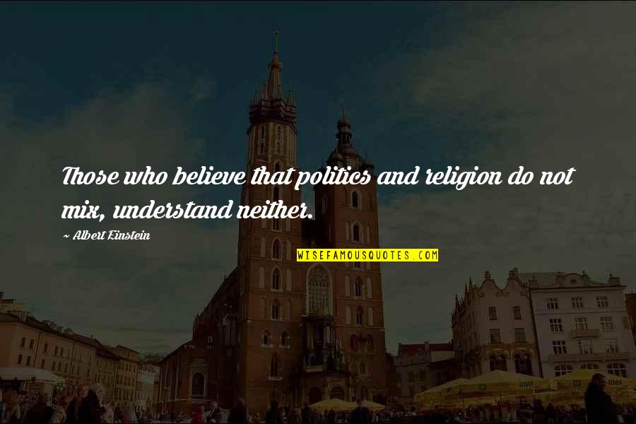 Satinwood Quotes By Albert Einstein: Those who believe that politics and religion do