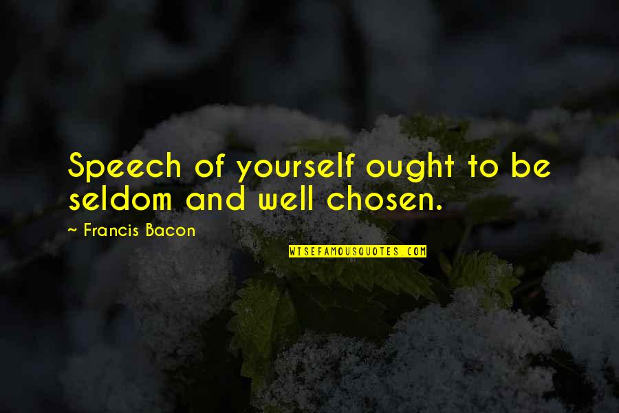 Satipatthana Sutta Quotes By Francis Bacon: Speech of yourself ought to be seldom and Satipatthana Sutta Quotes By Francis Bacon: Speech of yourself ought to be seldom and
