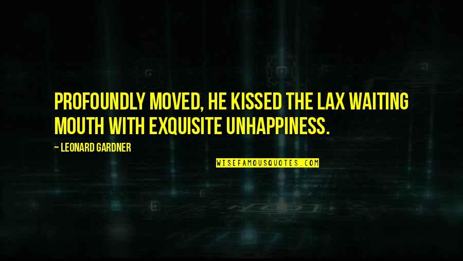 Satipatthana Sutta Quotes By Leonard Gardner: Profoundly moved, he kissed the lax waiting mouth