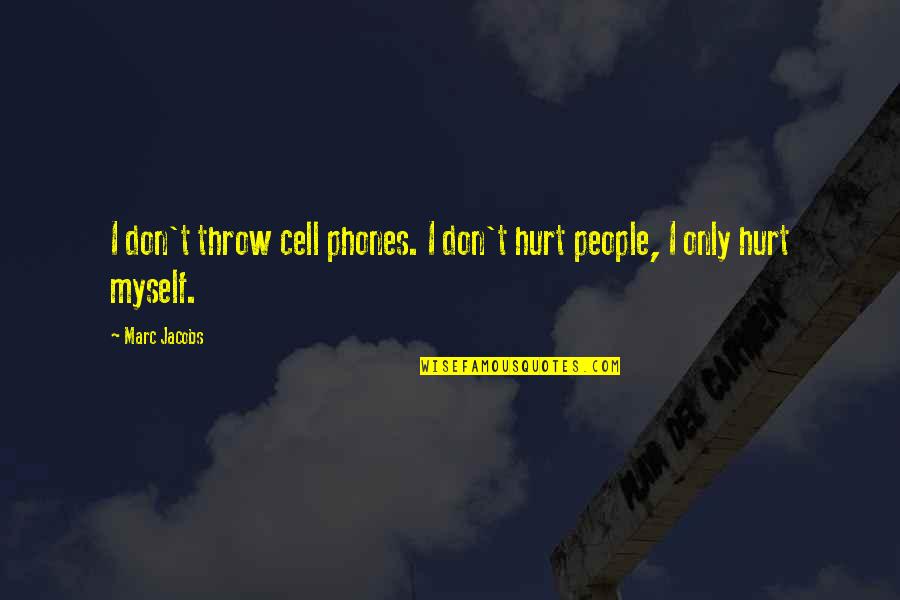 Satipatthana Sutta Quotes By Marc Jacobs: I don't throw cell phones. I don't hurt