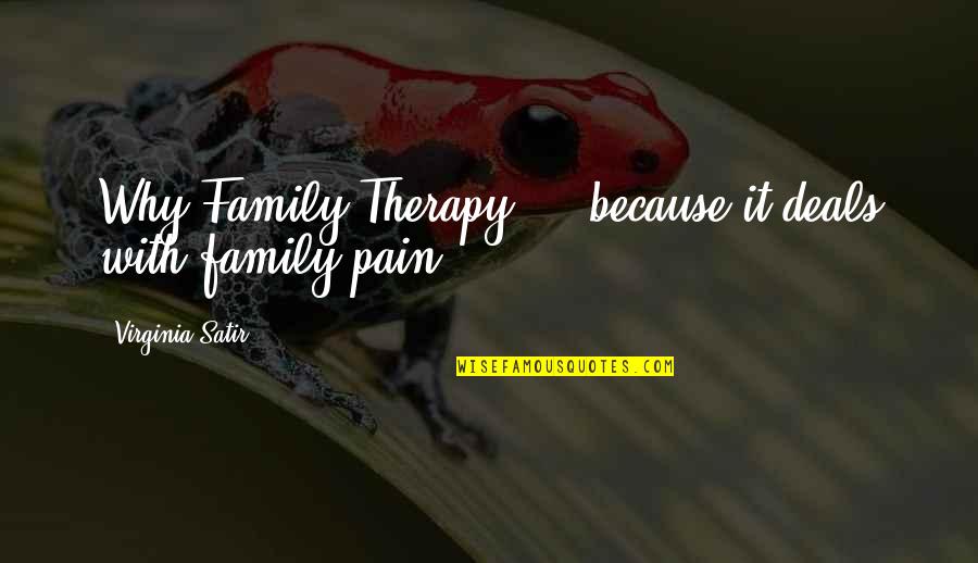 Satir Virginia Quotes By Virginia Satir: Why Family Therapy ... because it deals with