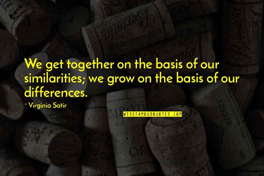Satir Virginia Quotes By Virginia Satir: We get together on the basis of our