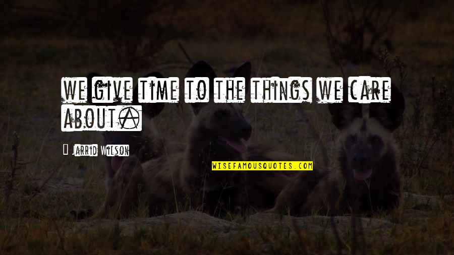 Satiram Al Quotes By Jarrid Wilson: we give time to the things we care Satiram Al Quotes By Jarrid Wilson: we give time to the things we care