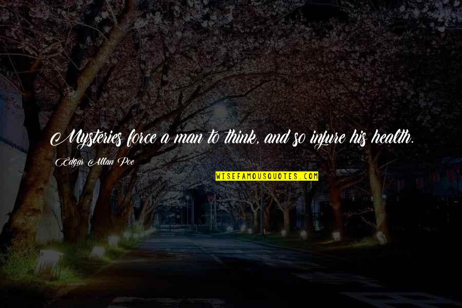 Satire And Humor Quotes By Edgar Allan Poe: Mysteries force a man to think, and so Satire And Humor Quotes By Edgar Allan Poe: Mysteries force a man to think, and so