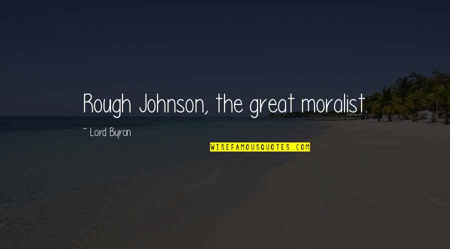 Satire And Parody Quotes By Lord Byron: Rough Johnson, the great moralist. Satire And Parody Quotes By Lord Byron: Rough Johnson, the great moralist.