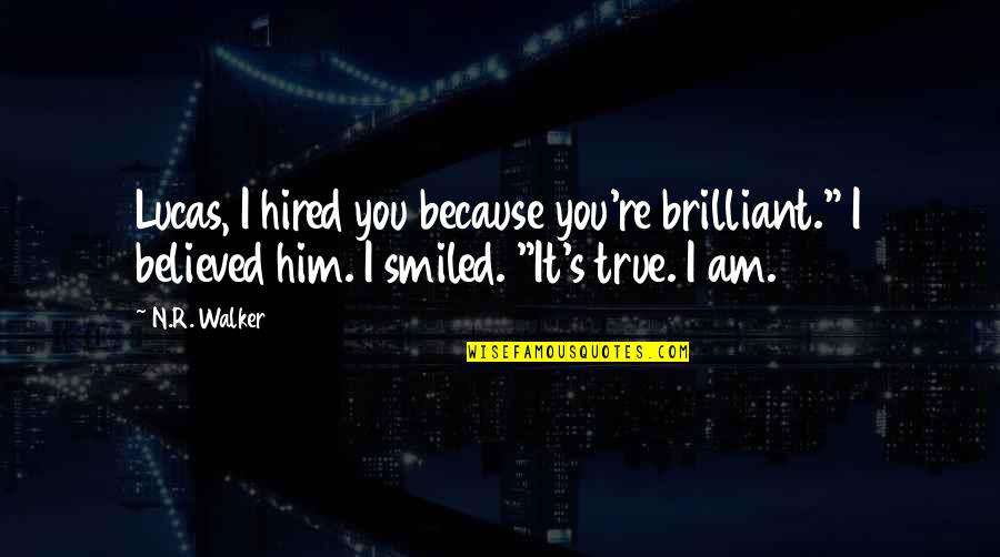 Satire And Parody Quotes By N.R. Walker: Lucas, I hired you because you're brilliant." I Satire And Parody Quotes By N.R. Walker: Lucas, I hired you because you're brilliant." I