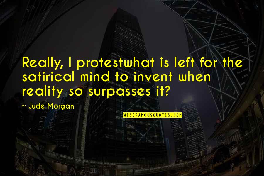 Satirical Humor Quotes By Jude Morgan: Really, I protestwhat is left for the satirical