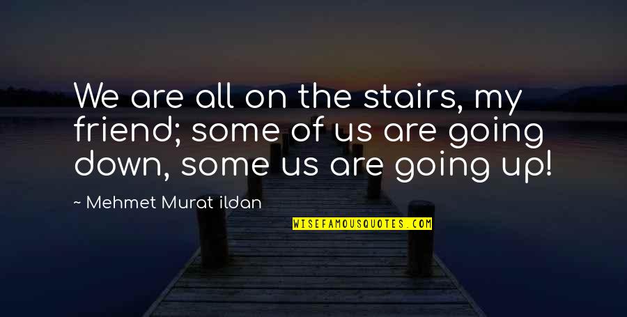 Satirical Love Quotes By Mehmet Murat Ildan: We are all on the stairs, my friend;