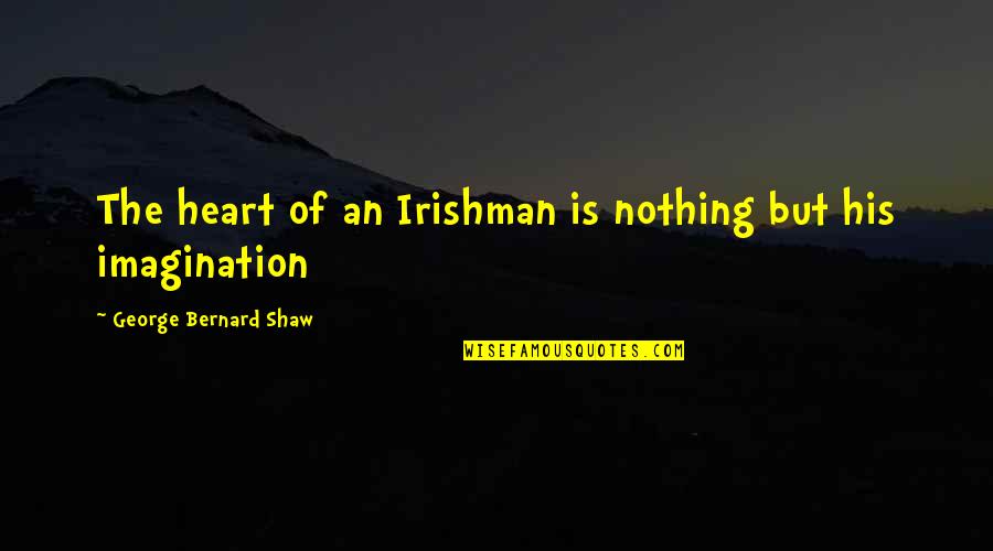 Satirical Society Quotes By George Bernard Shaw: The heart of an Irishman is nothing but