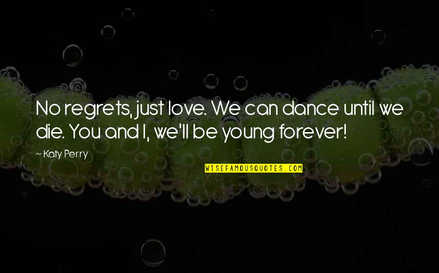 Satirisch Tijdschrift Quotes By Katy Perry: No regrets, just love. We can dance until