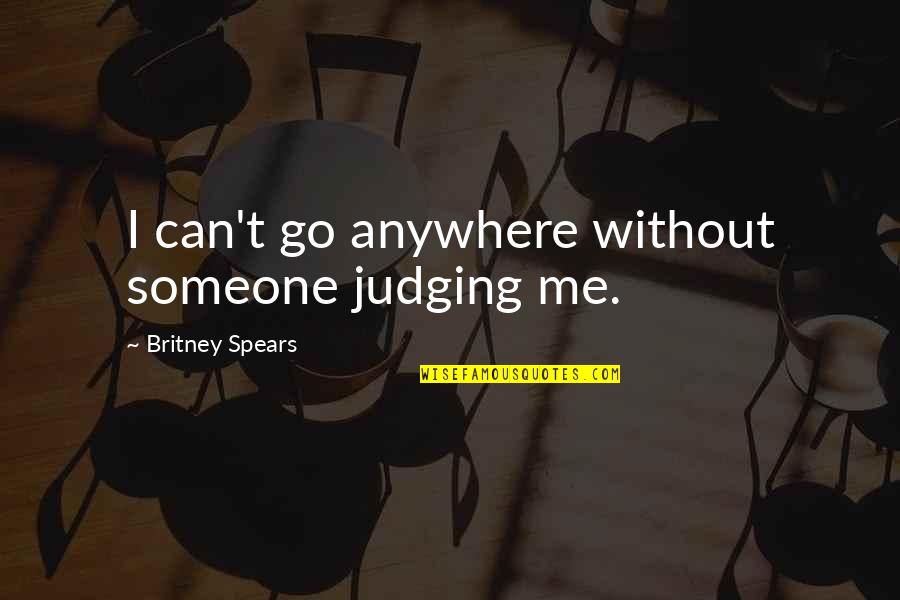 Satirische Quotes By Britney Spears: I can't go anywhere without someone judging me.