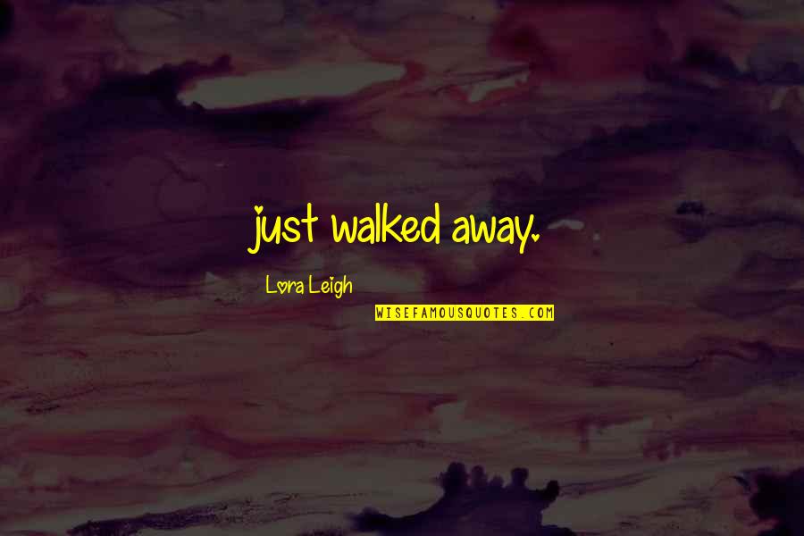 Satirische Quotes By Lora Leigh: just walked away.
