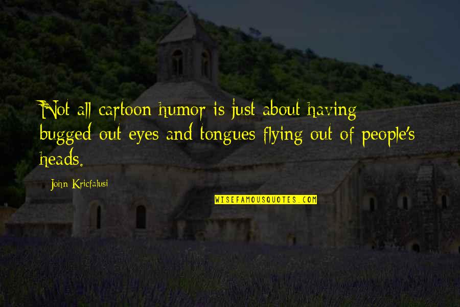 Satirise Synonym Quotes By John Kricfalusi: Not all cartoon humor is just about having