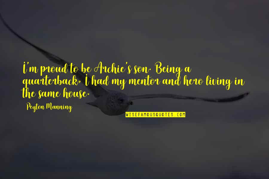 Satirise Synonym Quotes By Peyton Manning: I'm proud to be Archie's son. Being a