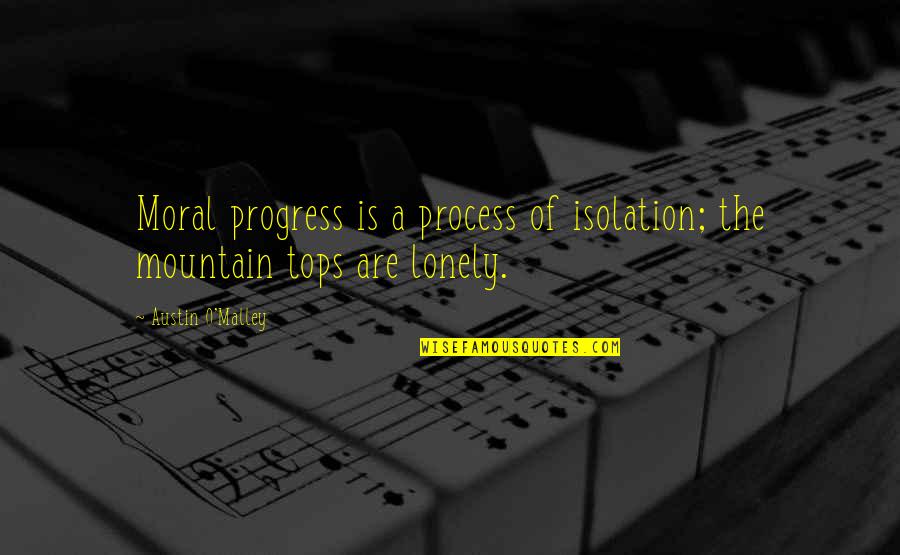 Satiriser Quotes By Austin O'Malley: Moral progress is a process of isolation; the Satiriser Quotes By Austin O'Malley: Moral progress is a process of isolation; the