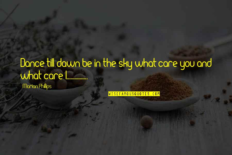 Satiriser Quotes By Marian Phillips: Dance till dawn be in the sky what