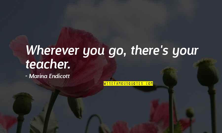 Satirises Quotes By Marina Endicott: Wherever you go, there's your teacher.