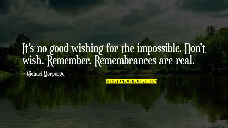 Satirists Creations Quotes By Michael Morpurgo: It's no good wishing for the impossible. Don't Satirists Creations Quotes By Michael Morpurgo: It's no good wishing for the impossible. Don't