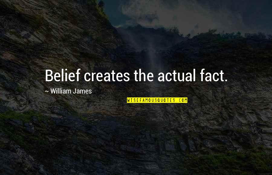 Satirists Creations Quotes By William James: Belief creates the actual fact. Satirists Creations Quotes By William James: Belief creates the actual fact.