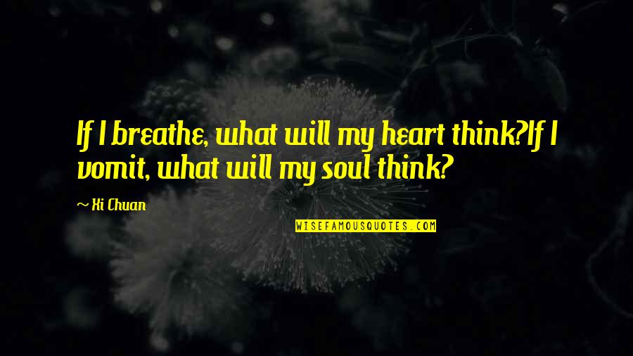 Satirists Creations Quotes By Xi Chuan: If I breathe, what will my heart think?If