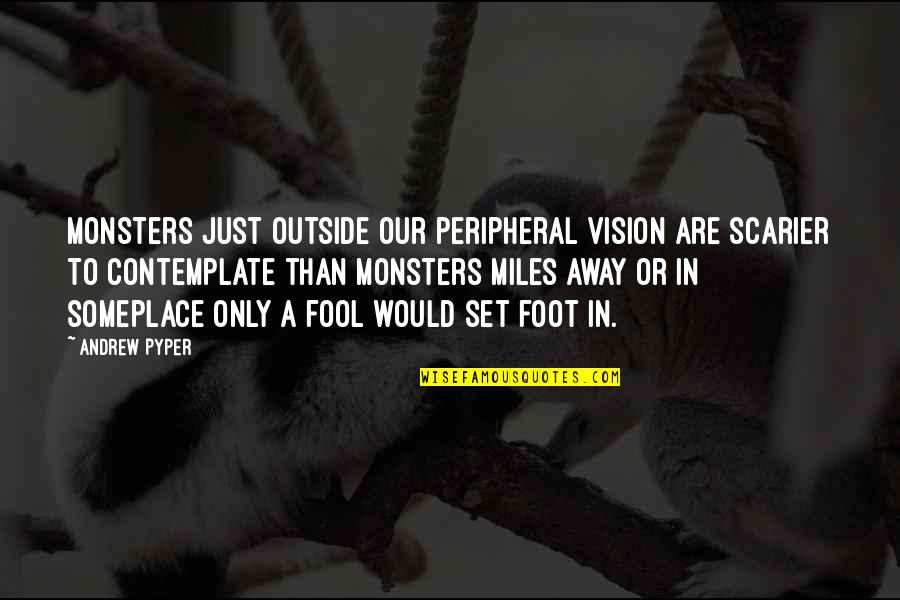 Satirize Quotes By Andrew Pyper: Monsters just outside our peripheral vision are scarier Satirize Quotes By Andrew Pyper: Monsters just outside our peripheral vision are scarier