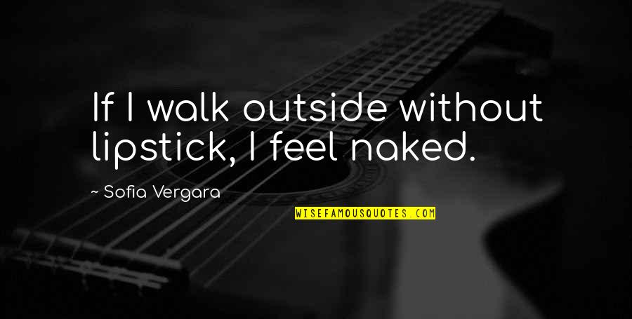 Satirized Fairy Quotes By Sofia Vergara: If I walk outside without lipstick, I feel Satirized Fairy Quotes By Sofia Vergara: If I walk outside without lipstick, I feel
