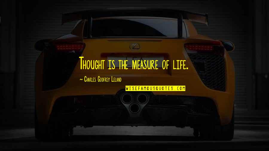 Satirized Means Quotes By Charles Godfrey Leland: Thought is the measure of life. Satirized Means Quotes By Charles Godfrey Leland: Thought is the measure of life.