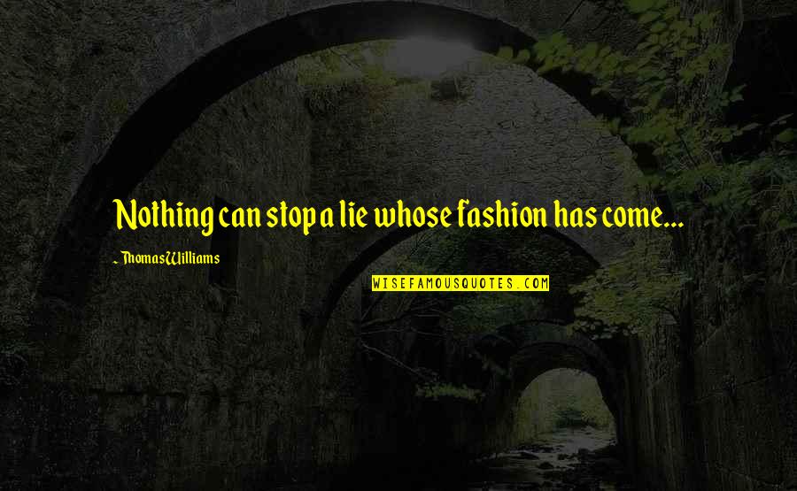 Satirized Means Quotes By Thomas Williams: Nothing can stop a lie whose fashion has Satirized Means Quotes By Thomas Williams: Nothing can stop a lie whose fashion has