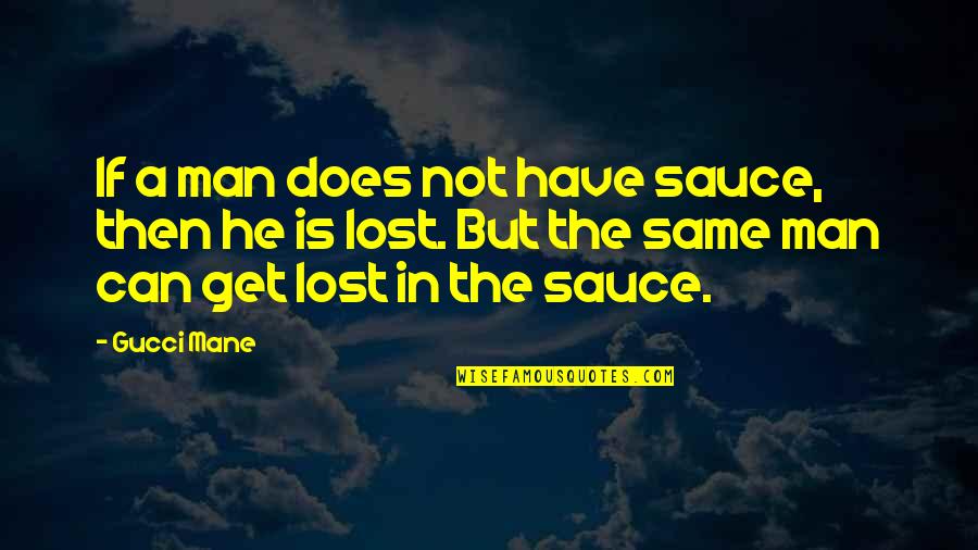 Satirized Quotes By Gucci Mane: If a man does not have sauce, then