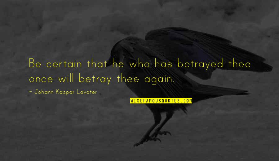 Satirizes Quotes By Johann Kaspar Lavater: Be certain that he who has betrayed thee Satirizes Quotes By Johann Kaspar Lavater: Be certain that he who has betrayed thee