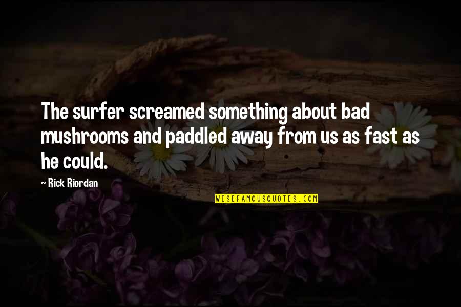 Satirizes Quotes By Rick Riordan: The surfer screamed something about bad mushrooms and Satirizes Quotes By Rick Riordan: The surfer screamed something about bad mushrooms and