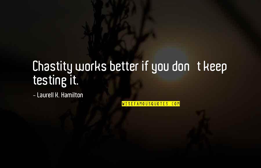 Satisfacer Las Expectativas Quotes By Laurell K. Hamilton: Chastity works better if you don't keep testing Satisfacer Las Expectativas Quotes By Laurell K. Hamilton: Chastity works better if you don't keep testing