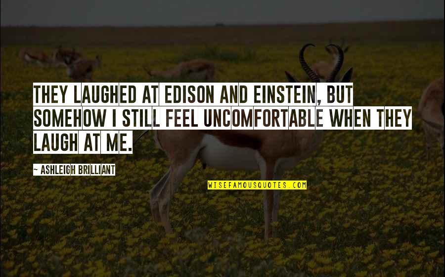 Satisfacer Necesidades Quotes By Ashleigh Brilliant: They laughed at Edison and Einstein, but somehow Satisfacer Necesidades Quotes By Ashleigh Brilliant: They laughed at Edison and Einstein, but somehow