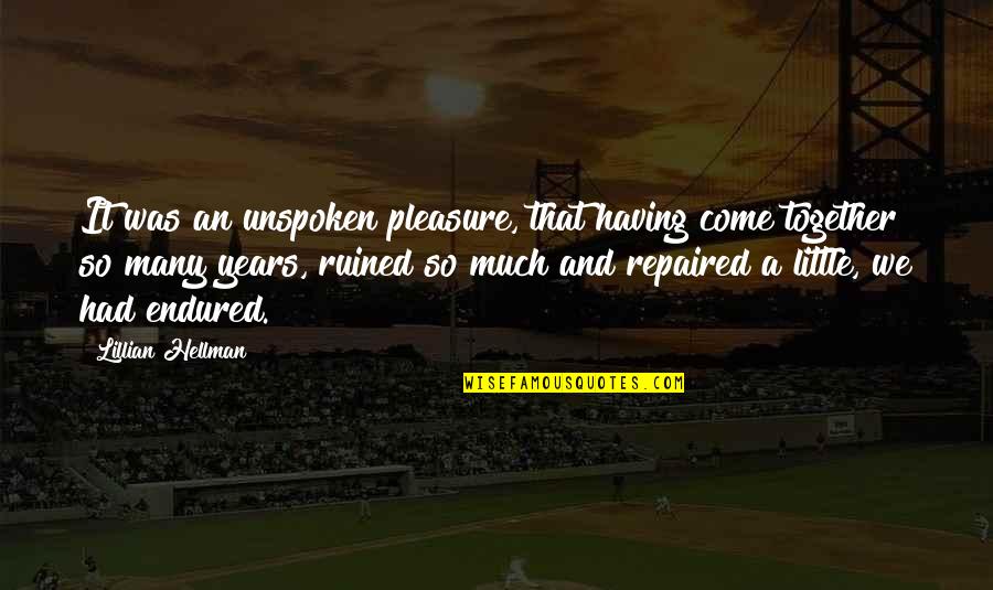 Satisfacer Necesidades Quotes By Lillian Hellman: It was an unspoken pleasure, that having come Satisfacer Necesidades Quotes By Lillian Hellman: It was an unspoken pleasure, that having come