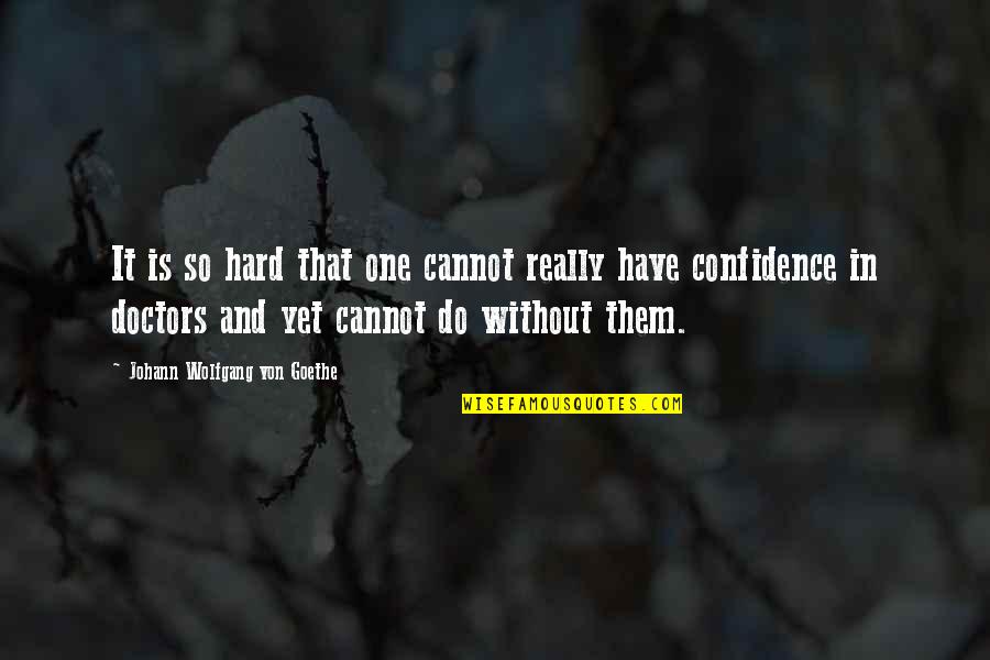 Satisfactia Clientului Quotes By Johann Wolfgang Von Goethe: It is so hard that one cannot really