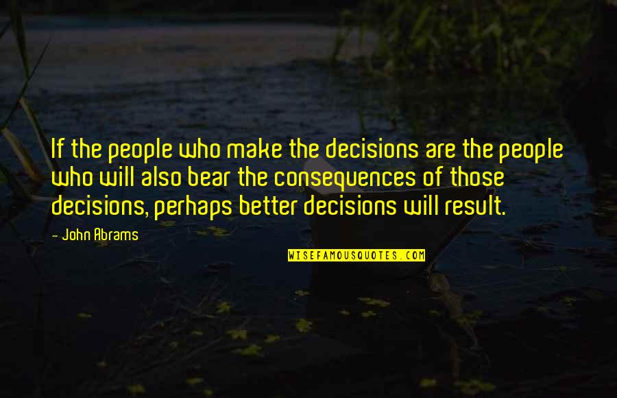 Satisfactia Consumatorului Quotes By John Abrams: If the people who make the decisions are Satisfactia Consumatorului Quotes By John Abrams: If the people who make the decisions are