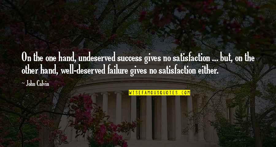 Satisfaction And Success Quotes By John Calvin: On the one hand, undeserved success gives no