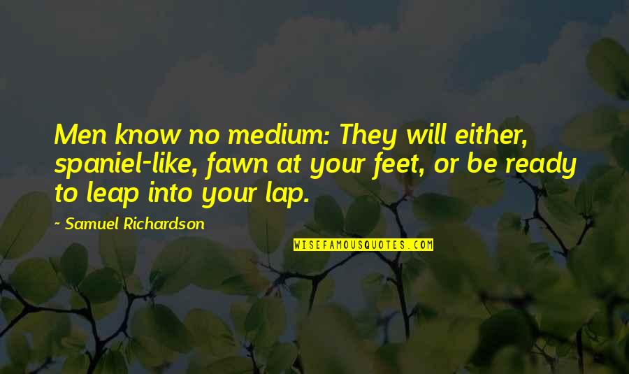 Satisfaction And Success Quotes By Samuel Richardson: Men know no medium: They will either, spaniel-like,