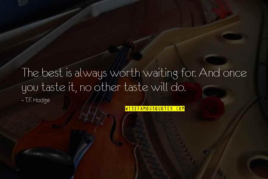 Satisfaction And Success Quotes By T.F. Hodge: The best is always worth waiting for. And