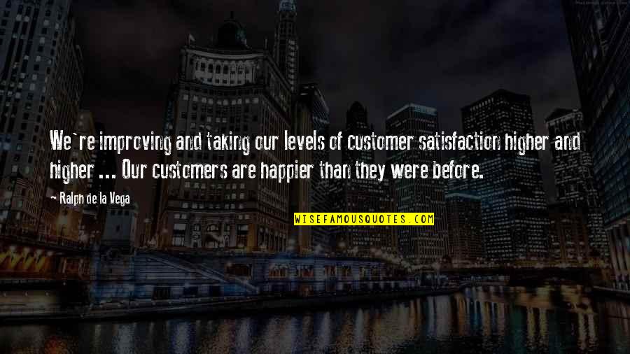 Satisfaction Customer Quotes By Ralph De La Vega: We're improving and taking our levels of customer