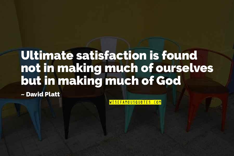 Satisfaction God Quotes By David Platt: Ultimate satisfaction is found not in making much