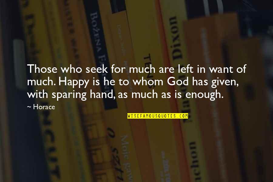 Satisfaction God Quotes By Horace: Those who seek for much are left in